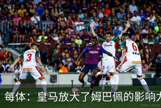 每体：皇马放大了姆巴佩的影响力，却无法完全掌控这名球员