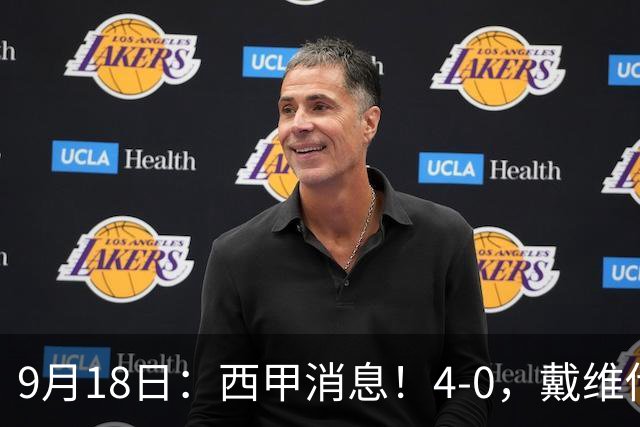 9月18日：西甲消息！4-0，戴维传射，李刚仁建功，马竞大胜奥萨苏纳升至第3